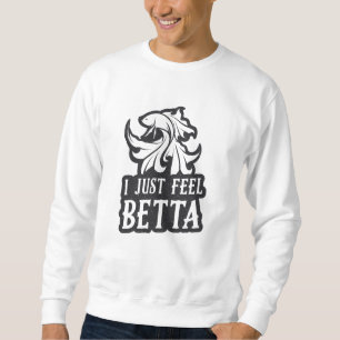Betta Fish I Just Feel Betta Fish Lover Aquarium Sweatshirt