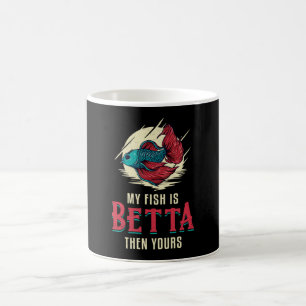 Betta Fish My Fish Is Betta Then Yours Fish Coffee Mug