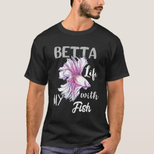 Betta Life With My Fish Freshwater Siamese Fightin T-Shirt