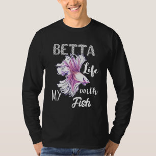 Betta Life With My Fish Freshwater Siamese Fightin T-Shirt