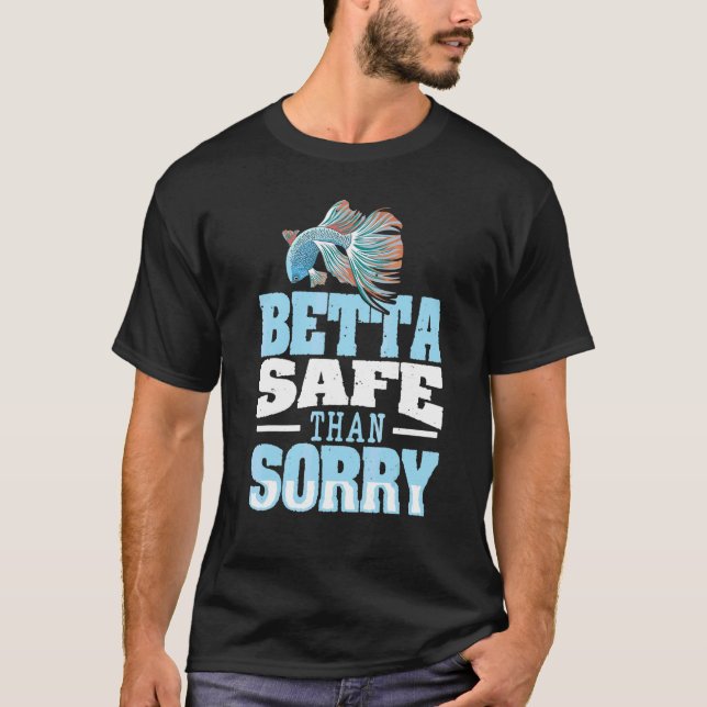 Betta Safe Than Sorry Pun For A Betta Fish Expert T-Shirt (Front)