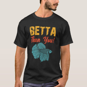Betta Than You Betta Fish Aquarium 2 T-Shirt
