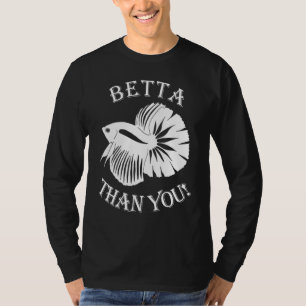 Betta Than You Fighting Fish Aquarium Fish Keeper T-Shirt