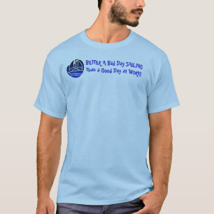 BETTER A Bad Day SAILING Than a Good Day at WORK! T-Shirt