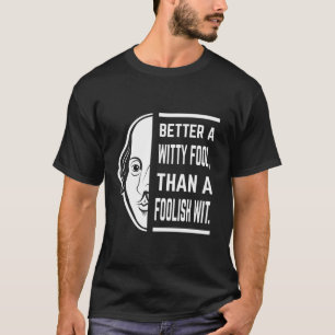 Better A Witty Fool Shakespeare Thespian Quote T-Shirt