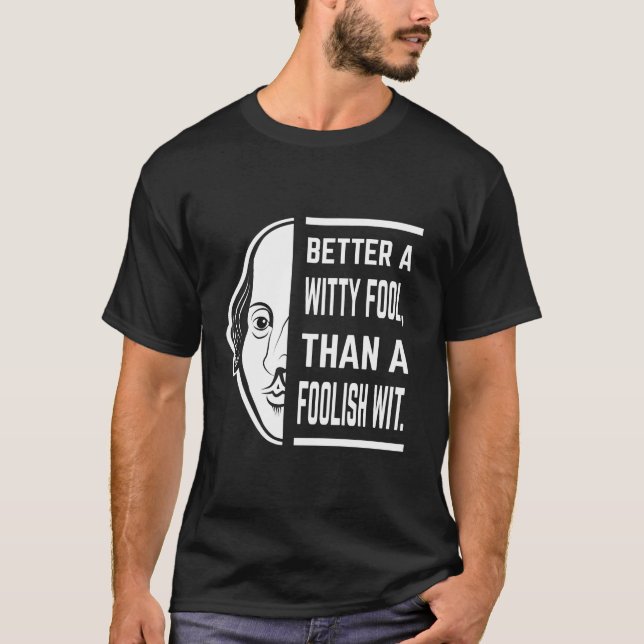 Better A Witty Fool Shakespeare Thespian Quote T-Shirt (Front)