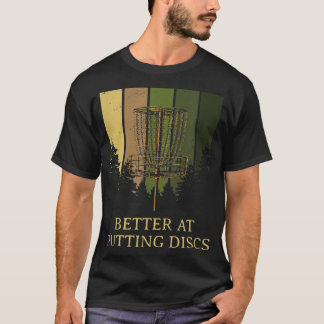 Better at Putting Discs Friends Disc Golf Buddy Go T-Shirt