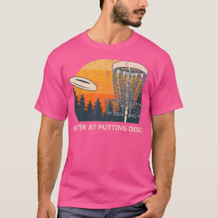 Better at Putting Discs Friends Disc Golf Buddy Go T-Shirt