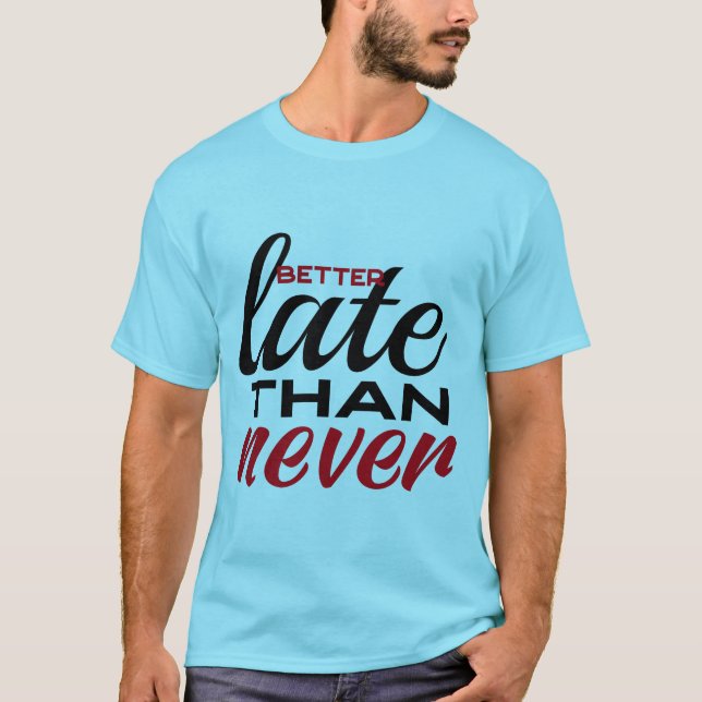 Better ate than never funny quote T-Shirt (Front)