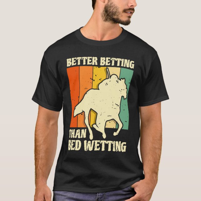 Better Betting Than Bed Wetting Horse Racing Betti T-Shirt (Front)