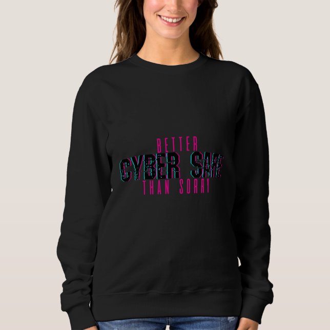 Better Cyber Safe Than Sorry     Sweatshirt (Front)