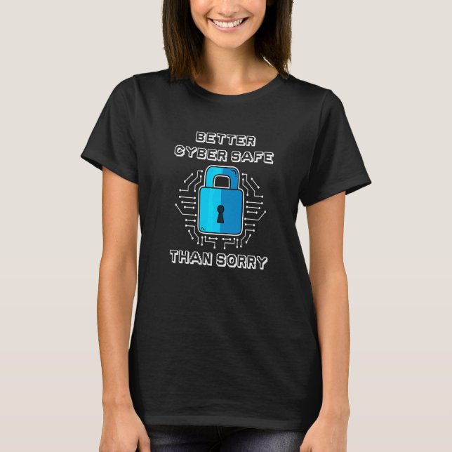 Better Cyber Safe Than Sorry   T-Shirt (Front)