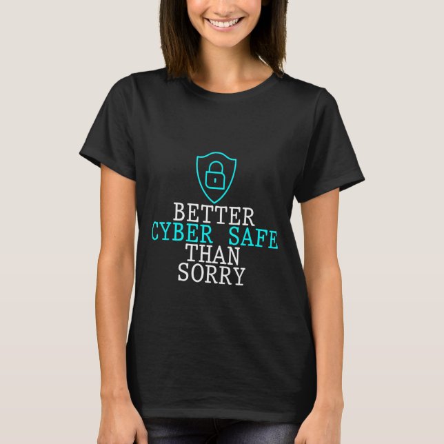 Better Cyber Safe Than Sorry   T-Shirt (Front)