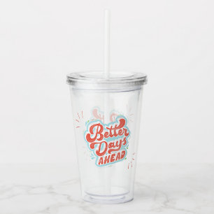 Better Days Acrylic Tumbler