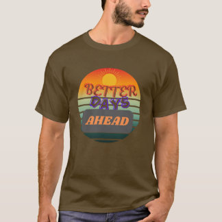 Better Days Ahead – Inspiring Birthday Gift  T-Shirt