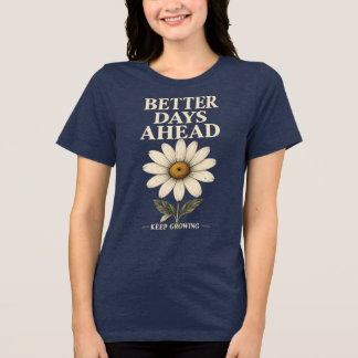 Better Days Ahead Keep Growing Cute Daisy Flower M Tri-Blend Shirt