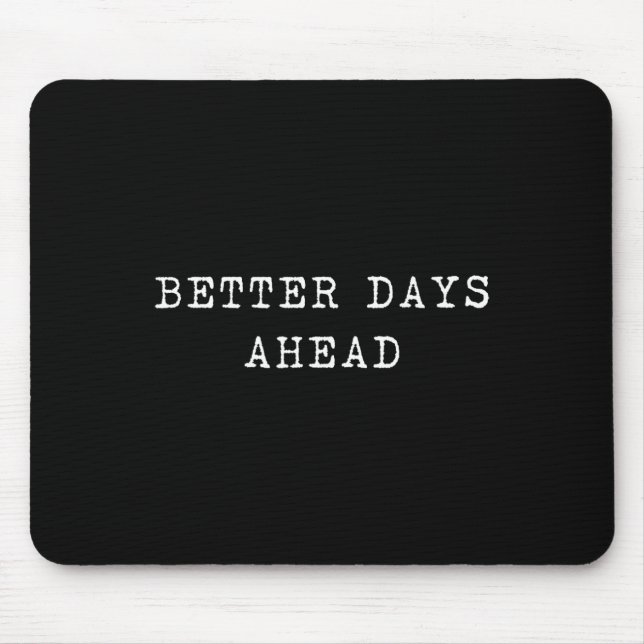 Better Days Ahead Optimist Positive Vibes Inspirat Mouse Mat (Front)