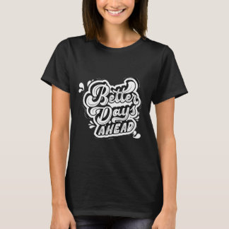 Better Days Ahead Women’s Premium Black Graphic T- T-Shirt