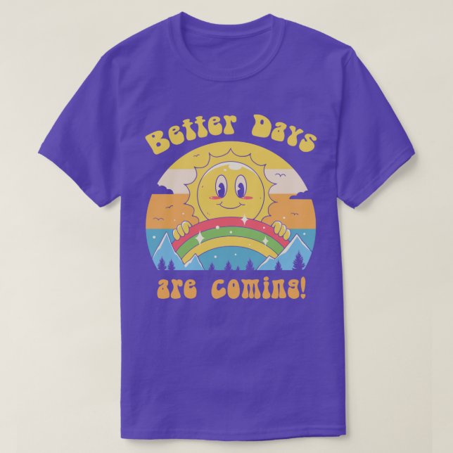 Better Days are Coming  T-Shirt (Design Front)