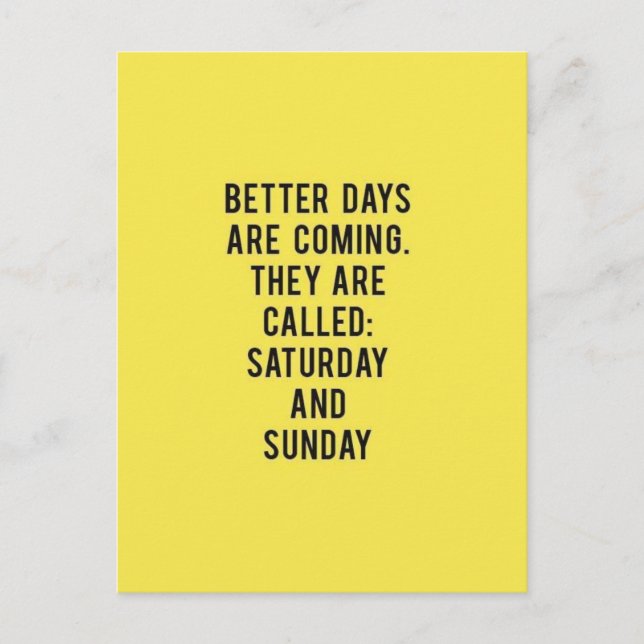 BETTER DAYS ARE COMING THEY ARE CALLED SATURDAY AN POSTCARD (Front)