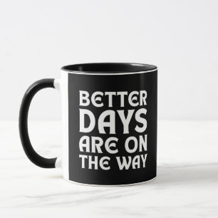 BETTER DAYS ARE ON THE WAY QUOTES TYPOGRAPHY MUG