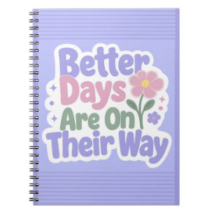 Better Days Are On Their Way Cute Flower Notebook