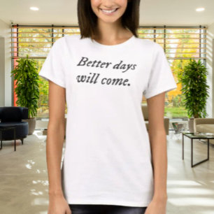 Better Days Will Come.. Typography Shirt