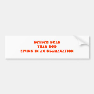 BETTER DEADTHAN REDliving in an Obamanation Bumper Sticker