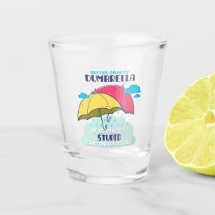 Better Grab My Dumbrella It Is Pretty Stupid Shot Glass