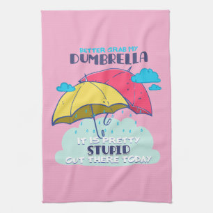 Better Grab My Dumbrella It Is Pretty Stupid Tea Towel