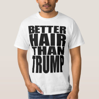 "BETTER HAIR THAN TRUMP" T-Shirt