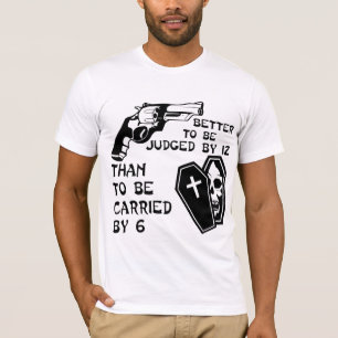 Better Judged By 12 Than Carried By 6  # T-Shirt
