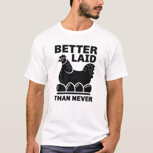 Better Laid Than Never T-Shirt