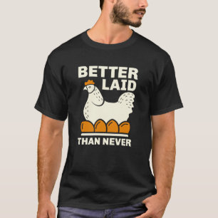 Better Laid Than Never T-Shirt