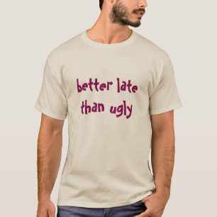 better late... T-Shirt