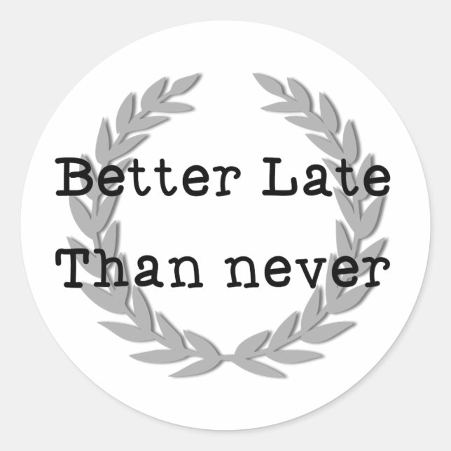 Better Late Than Never Classic Round Sticker (Front)