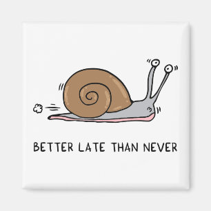 Better late than never magnet