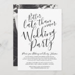 Better late than never wedding party mono invitation<br><div class="desc">Typographic script modern simple mono black text on white design post-wedding invitation reads better late than never wedding party. Simple modern contemporary design, personalise with your own wedding after-party belated wedding venue, brides and grooms names and reply details on the front and your favourite wedding photo from your wedding day...</div>