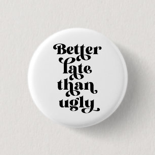 Better Late Than Ugly 3 Cm Round Badge