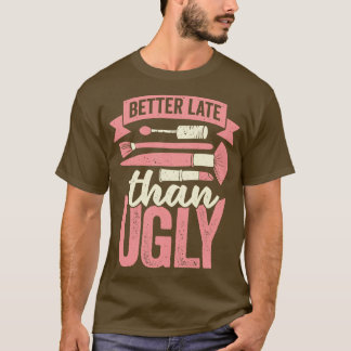 Better Late Than Ugly Aesthetician Cosmetician Gif T-Shirt