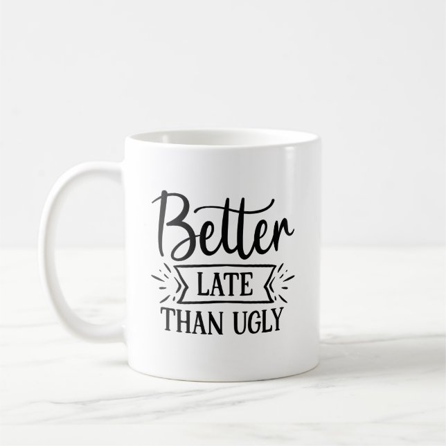 Better Late Than Ugly Funny Coffee Mug (Left)