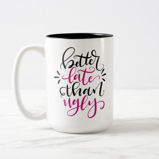 Better Late than Ugly, hand lettered 15 oz Two-Tone Coffee Mug