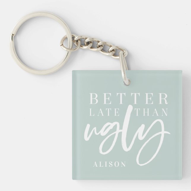 Better late than ugly. key ring (Front)