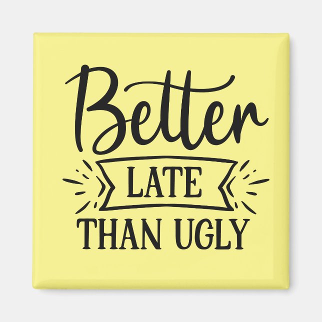 Better late than ugly   magnet (Front)