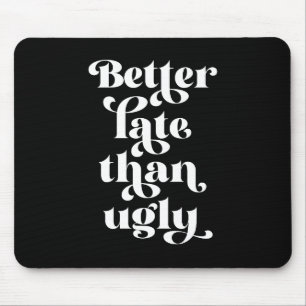 Better Late Than Ugly Mouse Mat