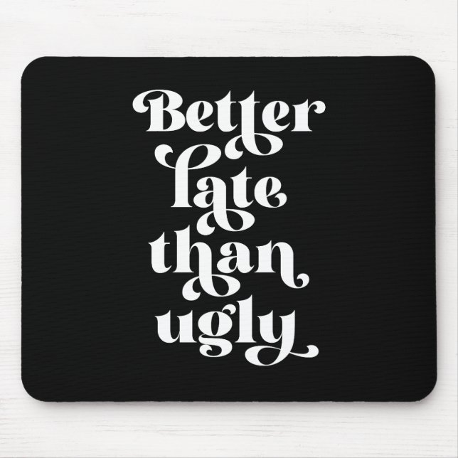 Better Late Than Ugly  Mouse Mat (Front)