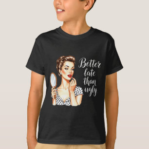 Better Late Than Ugly Retro Graphic Art T-Shirt