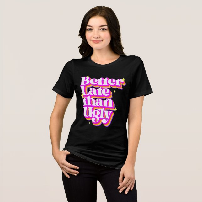 Better Late Than Ugly Retro Shirt (Front Full)