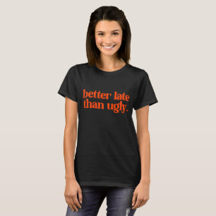 Better Late Than Ugly Sassy Girl Quote T-Shirt