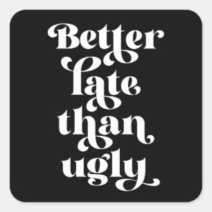Better Late Than Ugly  Square Sticker